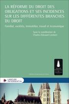 Couverture du livre « La réforme du droit des obligations et ses incidences sur les différentes branches du droit : Familial, sociétés, immobilier, travail et économique » de Charles-Edouard Lambert aux éditions Larcier