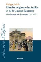 Couverture du livre « Histoire religieuse des Antilles et de la Guyane françaises » de Philippe Delisle aux éditions Karthala