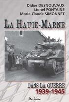 Couverture du livre « La Haute-Marne dans la guerre, 1939-1945 » de Lionel Fontaine et Didier Desnouvaux et Marie-Claude Simonnet aux éditions De Boree