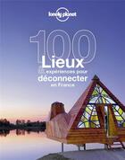 Couverture du livre « 100 lieux et expériences pour déconnecter en France » de  aux éditions Lonely Planet France