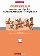 Couverture du livre « Guide de l'élu délégué à la participation, la démocratie locale et la citoyenneté » de Jerome Dupuis aux éditions Territorial