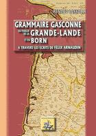 Couverture du livre « Grammaire gasconne du parler de la Grande-Lande et du Born ; à travers les écrits de Félix Arnaudin » de Renaud Lassalle aux éditions Editions Des Regionalismes