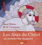 Couverture du livre « Les fêtes du Christ au rythme du chapelet » de Soeur Marie De La Visitation aux éditions Des Beatitudes