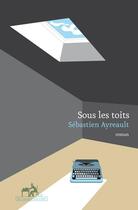 Couverture du livre « Sous les toits » de Sebastien Ayreault aux éditions Au Diable Vauvert