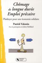 Couverture du livre « Chômage de longue durée - emploi précaire ; plaidoyer pour une économie solidaire » de Patrick Valentin aux éditions Chronique Sociale
