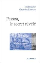Couverture du livre « Pessoa, le secret révélé » de Dominique Gauthiez-Rieucau aux éditions Lanore