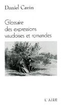 Couverture du livre « Glossaire des expressions vaudoises et romandes » de Daniel Cavin aux éditions Éditions De L'aire
