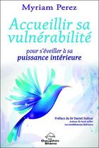 Couverture du livre « Accueillir sa vulnérabilité ; pour s'éveiller à sa puissance intérieure » de Myriam Perez aux éditions Dauphin Blanc
