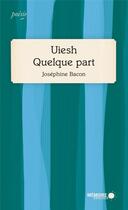Couverture du livre « Uiesh, quelque part » de Josephine Bacon aux éditions Memoire D'encrier