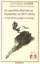 Couverture du livre « LES CAHIERS ALHIM T.11 ; la question libérale en Argentine au XIX siècle ; le libéralisme argentin en héritage » de  aux éditions Universite Paris Viii