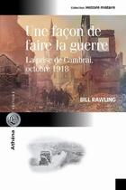 Couverture du livre « Une façon de faire la guerre ; la prise de Cambrai » de Bill Rawling aux éditions Athena Canada