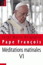 Couverture du livre « Méditations matinales t.6 » de Jorge Mario Bergoglio et Pape François aux éditions Embrasure