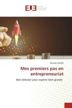 Couverture du livre « Mes premiers pas en entrepreneuriat - bien debuter pour esperer bien grandir » de Valian Moussa aux éditions Editions Universitaires Europeennes