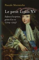 Couverture du livre « Le petit Louis XV ; enfance d'un prince, genèse d'un roi (1704-1725) » de Pascale Mormiche aux éditions Editions Champ Vallon