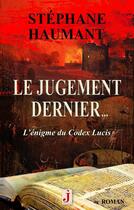 Couverture du livre « Le jugement dernier... ; l'égnime du codex Lucis » de Stephane Haumant aux éditions J Editions