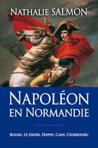 Couverture du livre « Napoléon en Normandie : Rouen, Le Havre, Dieppe, Caen, Cherbourg » de Salmon Nathalie aux éditions B Revert