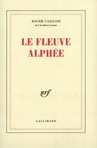 Couverture du livre « Le fleuve alphée » de Roger Caillois aux éditions Gallimard