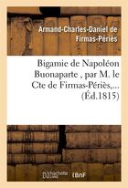 Couverture du livre « Bigamie de napoleon buonaparte , par m. le cte de firmas-peries,... » de Firmas-Peries A-C-D. aux éditions Hachette Bnf