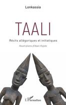 Couverture du livre « Taali ; récits allégoriques et initiatiques » de Lonkassia aux éditions L'harmattan