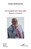 Couverture du livre « Le Gabon est malade : diagnostic et traitement » de Seraphin Akure-Davain aux éditions L'harmattan
