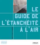 Couverture du livre « Le guide de l'étanchéité à l'air » de Jean-Claude Scherrer aux éditions Eyrolles