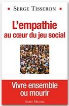 Couverture du livre « L'empathie au coeur du jeu social ; vivre ensemble ou mourir » de Serge Tisseron aux éditions Albin Michel