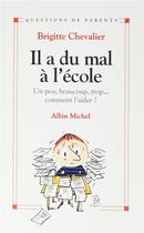 Couverture du livre « Il a du mal à l'école ; un peu, beaucoup, trop... comment l'aider ? » de Brigitte Chevalier aux éditions Albin Michel