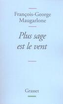 Couverture du livre « Plus sage est le vent » de Francois-George Maugarlone aux éditions Grasset Et Fasquelle