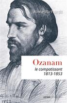 Couverture du livre « Ozanam ; le compatissant 1813-1853 » de Aime Richardt aux éditions Lethielleux