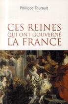 Couverture du livre « Ces reines qui ont gouverné la France » de Philippe Tourault aux éditions Perrin