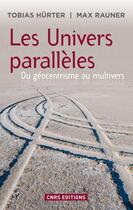 Couverture du livre « Les univers parallèles ; du géocentrisme au multivers » de Tobias Hurter et Max Rauner aux éditions Cnrs