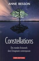 Couverture du livre « Constellations ; des mondes fictionnels dans l'imaginaire contemporain » de Anne Besson aux éditions Cnrs