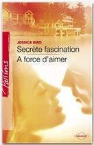 Couverture du livre « Secrète fascination ; à force d'aimer » de Jessica Bird aux éditions Harlequin