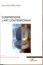 Couverture du livre « Comprendre l'art contemporain » de Nicole-Nikol Abecassis aux éditions L'harmattan