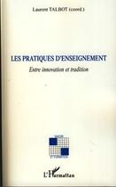 Couverture du livre « Les pratiques d'enseignement ; entre innovation et tradition » de Laurent Talbot aux éditions Editions L'harmattan