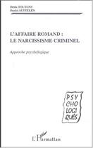 Couverture du livre « AFFAIRE ROMAND - LE NARCISSISME CRIMINEL : Approche psychologique » de Denis Toutenu et Daniel Settelen aux éditions Editions L'harmattan