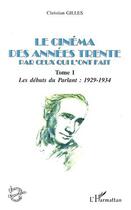 Couverture du livre « Le cinema des annees trente par ceux qui l'ont fait - vol01 - tome i : les debuts du parlant : 1929- » de Christian Gilles aux éditions Editions L'harmattan