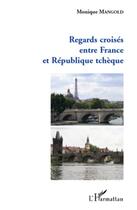 Couverture du livre « Regards croisés entre France et République tchèque » de Monique Mangold aux éditions L'harmattan