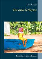 Couverture du livre « Mes contes de Mayotte : pour rire, rêver et réfléchir. » de Denis Cordat aux éditions Books On Demand