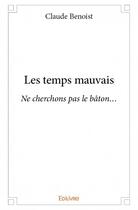 Couverture du livre « Les temps mauvais » de Claude Benoist aux éditions Edilivre