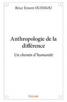 Couverture du livre « Anthropologie de la différence ; un chemin d'humanité » de Brice Ernest Ouinsou aux éditions Edilivre