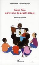 Couverture du livre « Grand-père, parle nous du peuple Koongo » de Dieudonne Antoine-Ganga aux éditions L'harmattan