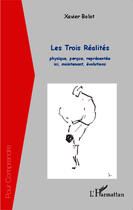 Couverture du livre « Les trois réalités ; physique, perçue, représentée ici, maintenant, évolutions » de Xavier Bolot aux éditions L'harmattan