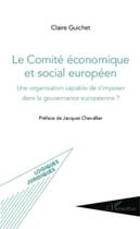 Couverture du livre « Le comité économique et social européen ; une organisation capable de s'imposer dans la gouvernance européenne ? » de Claire Guichet aux éditions L'harmattan