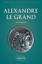 Couverture du livre « Alexandre le Grand » de Olivier Battistini aux éditions Ellipses
