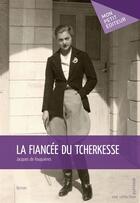 Couverture du livre « La fiancée du Tcherkesse » de Jacques De Fouquiere aux éditions Publibook