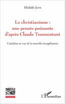 Couverture du livre « Le christianisme : une pensée puissante d'après Claude Tresmontant ; catéchèse en vue de la nouvelle évangélisation » de Michele Juin aux éditions L'harmattan