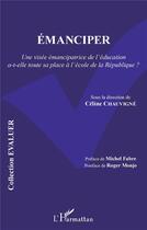 Couverture du livre « Émanciper ; une visée émancipatrice pour l'éducation a-t-elle toute sa place à l'école de la République ? » de Celine Chauvigne aux éditions L'harmattan