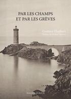 Couverture du livre « Par les champs et par les grèves : voyage en Bretagne » de Gustave Flaubert aux éditions Magellan & Cie