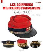 Couverture du livre « Coiffures militaires francaises 1870-2000 » de Frederic Coune aux éditions Histoire Et Collections